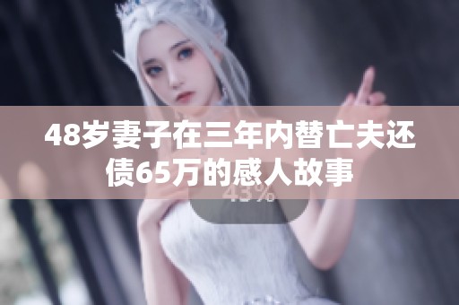 48岁妻子在三年内替亡夫还债65万的感人故事