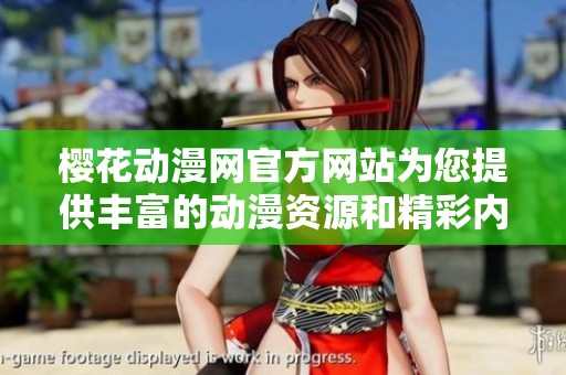 樱花动漫网官方网站为您提供丰富的动漫资源和精彩内容，快来体验吧