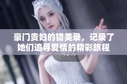 豪门贵妇的猎美录，记录了她们追寻爱情的精彩旅程