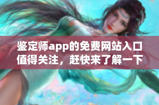 鉴定师app的免费网站入口值得关注，赶快来了解一下吧