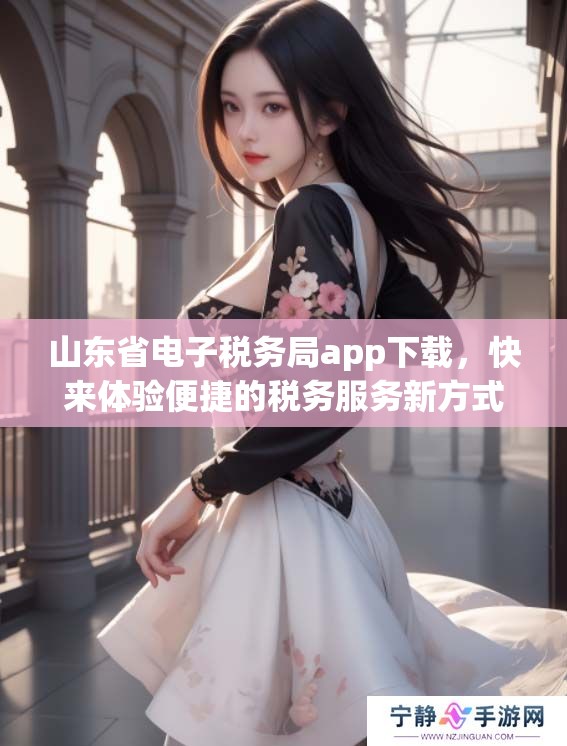 山东省电子税务局app下载，快来体验便捷的税务服务新方式