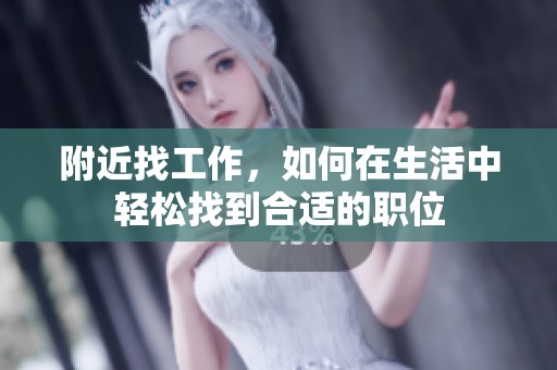 附近找工作，如何在生活中轻松找到合适的职位