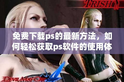 免费下载ps的最新方法，如何轻松获取ps软件的使用体验