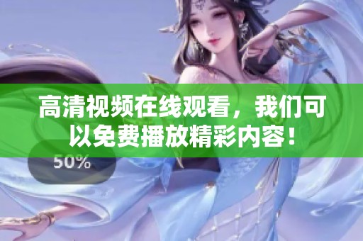 高清视频在线观看，我们可以免费播放精彩内容！