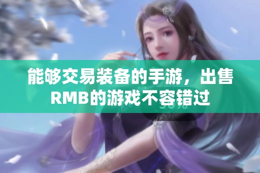 能够交易装备的手游，出售RMB的游戏不容错过