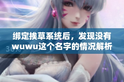 绑定挨草系统后，发现没有wuwu这个名字的情况解析