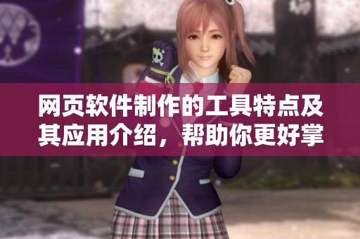 网页软件制作的工具特点及其应用介绍，帮助你更好掌握网页设计技能