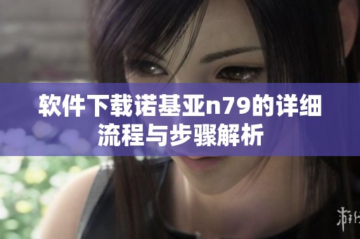 软件下载诺基亚n79的详细流程与步骤解析