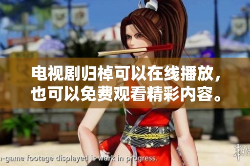 电视剧归棹可以在线播放，也可以免费观看精彩内容。