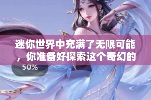 迷你世界中充满了无限可能，你准备好探索这个奇幻的世界了吗