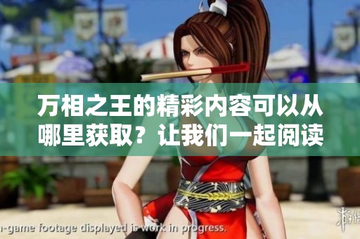 万相之王的精彩内容可以从哪里获取？让我们一起阅读全文吧！
