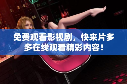 免费观看影视剧，快来片多多在线观看精彩内容！