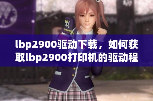 lbp2900驱动下载，如何获取lbp2900打印机的驱动程序