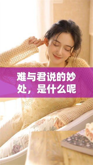 难与君说的妙处，是什么呢？让我们一起探讨一下！