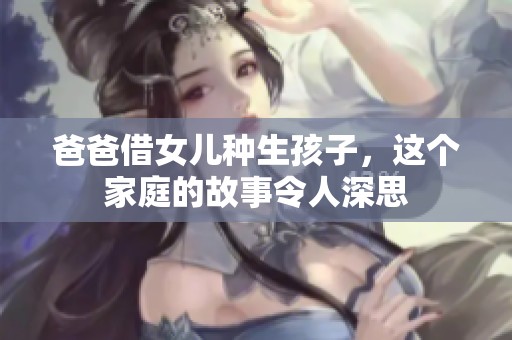 爸爸借女儿种生孩子，这个家庭的故事令人深思