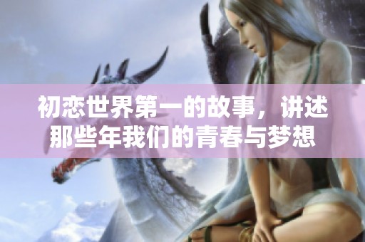 初恋世界第一的故事，讲述那些年我们的青春与梦想