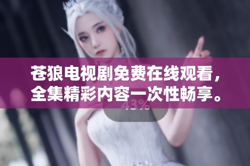 苍狼电视剧免费在线观看，全集精彩内容一次性畅享。