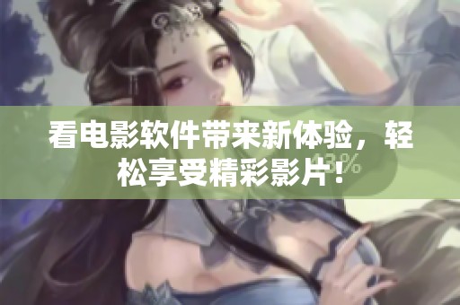 看电影软件带来新体验，轻松享受精彩影片！
