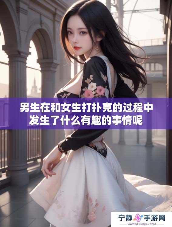 男生在和女生打扑克的过程中发生了什么有趣的事情呢
