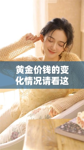 黄金价钱的变化情况请看这篇文章，我们将为您详细分析黄金的最新价格走势