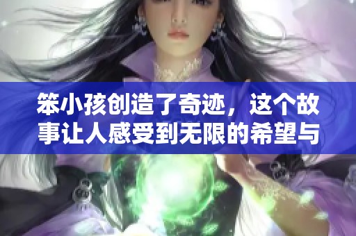 笨小孩创造了奇迹，这个故事让人感受到无限的希望与梦想