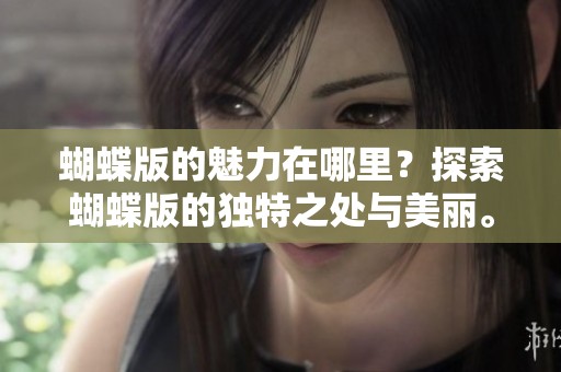 蝴蝶版的魅力在哪里？探索蝴蝶版的独特之处与美丽。
