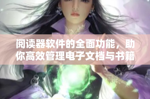 阅读器软件的全面功能，助你高效管理电子文档与书籍