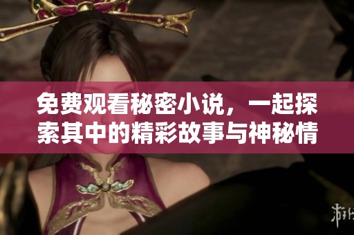 免费观看秘密小说，一起探索其中的精彩故事与神秘情节