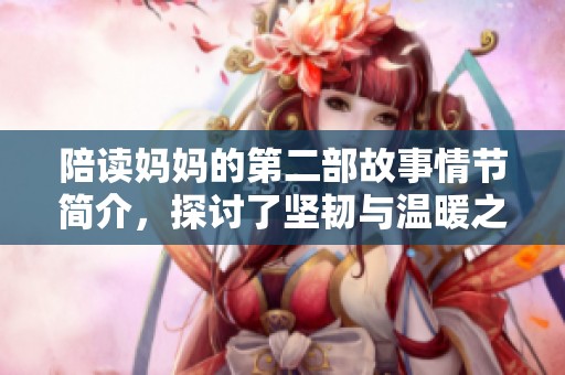 陪读妈妈的第二部故事情节简介，探讨了坚韧与温暖之间的亲子关系