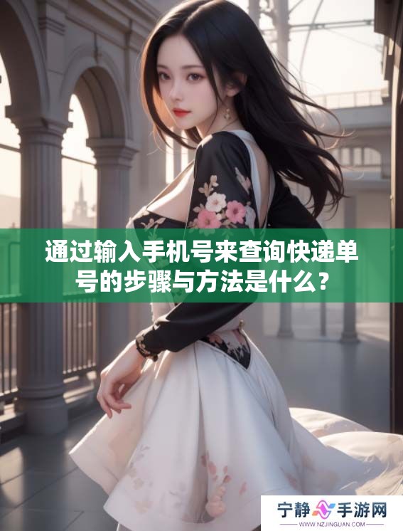 通过输入手机号来查询快递单号的步骤与方法是什么？