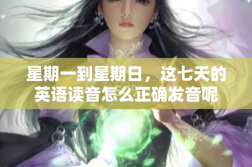 星期一到星期日，这七天的英语读音怎么正确发音呢