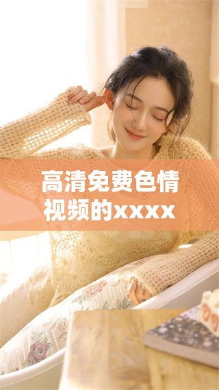 高清免费**视频的xxxx恶搞作品，让你享受不同的视觉体验