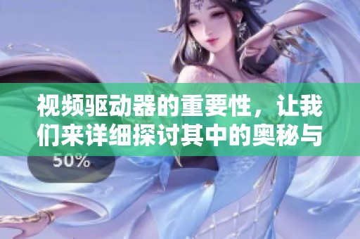 视频驱动器的重要性，让我们来详细探讨其中的奥秘与应用