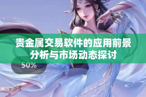 贵金属交易软件的应用前景分析与市场动态探讨