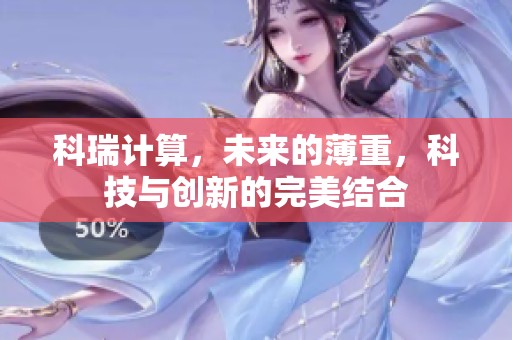 科瑞计算，未来的薄重，科技与创新的完美结合