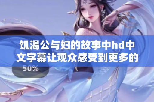 饥渴公与妇的故事中hd中文字幕让观众感受到更多的情感与冲突