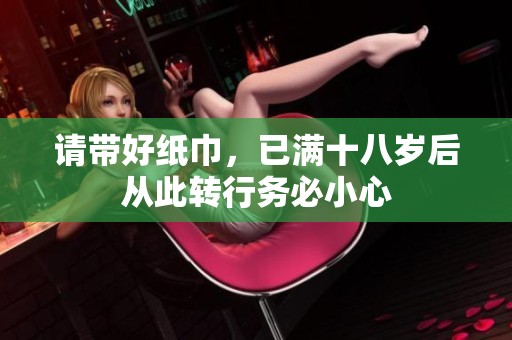 请带好纸巾，已满十八岁后从此转行务必小心