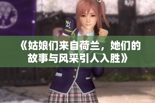 《姑娘们来自荷兰，她们的故事与风采引人入胜》