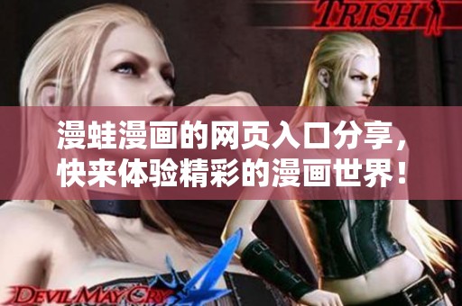 漫蛙漫画的网页入口分享，快来体验精彩的漫画世界！