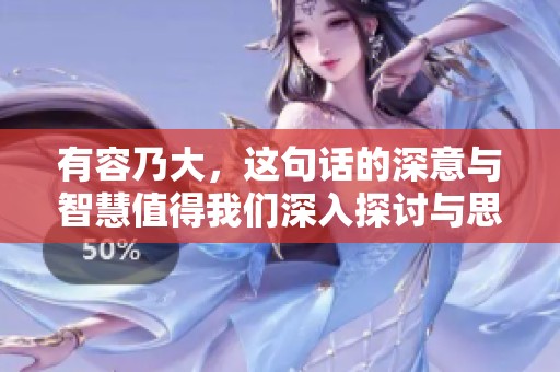 有容乃大，这句话的深意与智慧值得我们深入探讨与思考