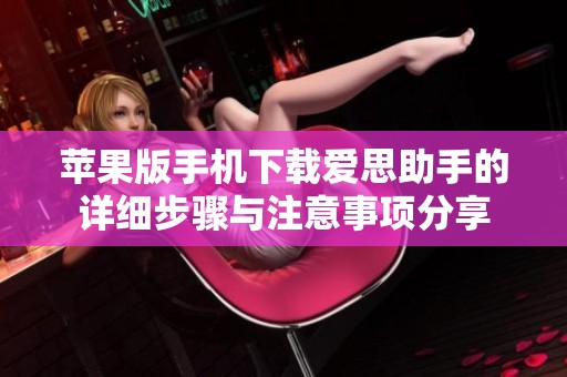 苹果版手机下载爱思助手的详细步骤与注意事项分享