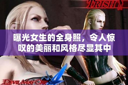 曝光女生的全身照，令人惊叹的美丽和风格尽显其中