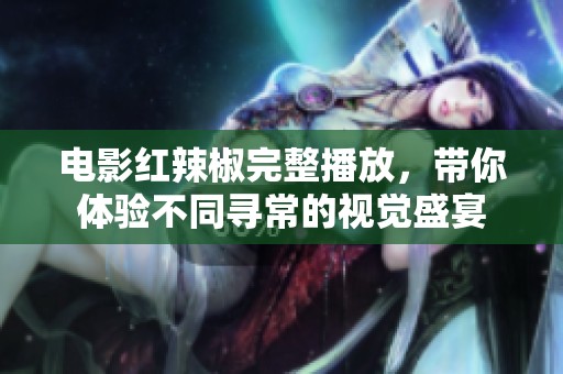 电影红辣椒完整播放，带你体验不同寻常的视觉盛宴