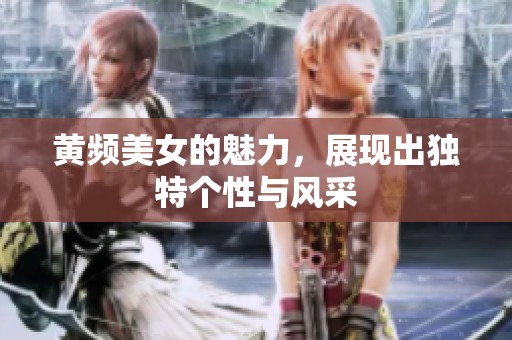 黄频美女的魅力，展现出独特个性与风采