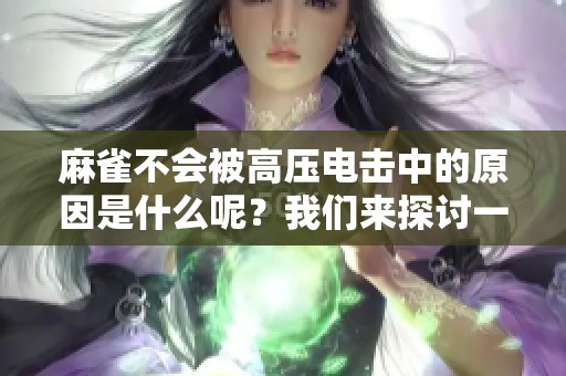 麻雀不会被高压电击中的原因是什么呢？我们来探讨一下这个问题。