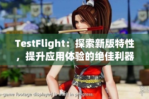 TestFlight：探索新版特性，提升应用体验的绝佳利器