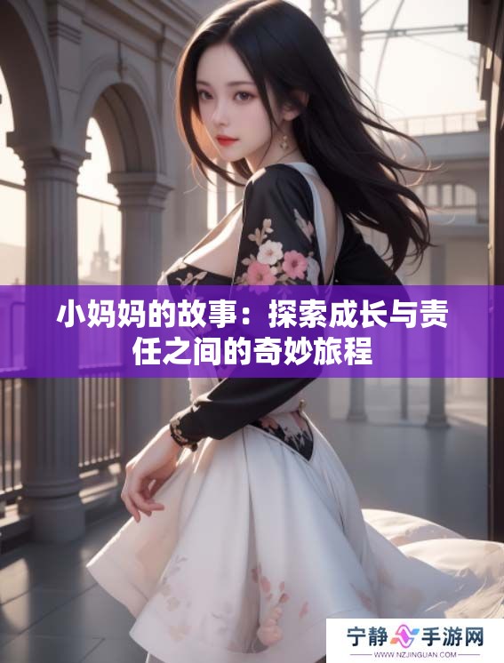 小妈妈的故事：探索成长与责任之间的奇妙旅程