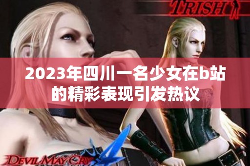 2023年四川一名少女在b站的精彩表现引发热议