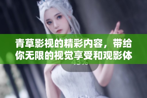 青草影视的精彩内容，带给你无限的视觉享受和观影体验