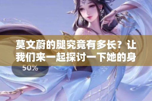 莫文蔚的腿究竟有多长？让我们来一起探讨一下她的身材魅力。